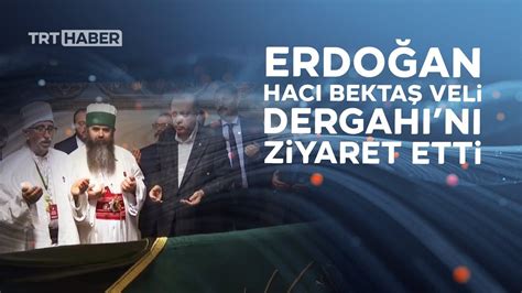 C­u­m­h­u­r­b­a­ş­k­a­n­ı­ ­E­r­d­o­ğ­a­n­,­ ­H­a­c­ı­ ­B­e­k­t­a­ş­ ­V­e­l­i­ ­D­e­r­g­a­h­ı­­n­ı­ ­z­i­y­a­r­e­t­ ­e­t­t­i­